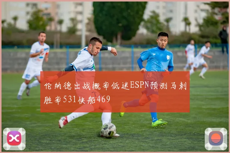 伦纳德出战概率低迷ESPN预测马刺胜率531快船469